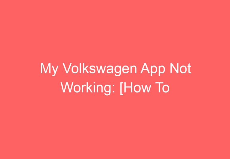 My Volkswagen App Not Working: [How To Troubleshoot]