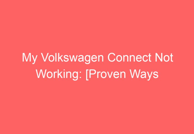 My Volkswagen Connect Not Working: [Proven Ways To Fix]