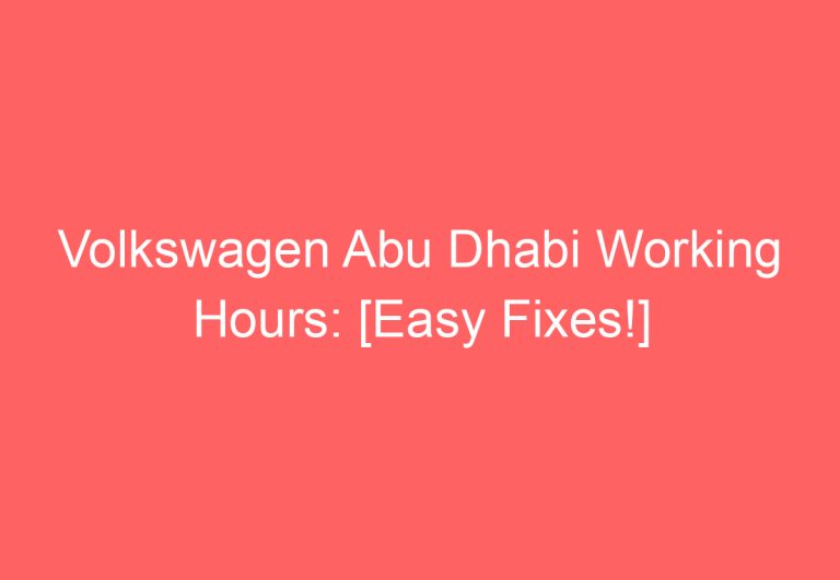 Volkswagen Abu Dhabi Working Hours: [Easy Fixes!]