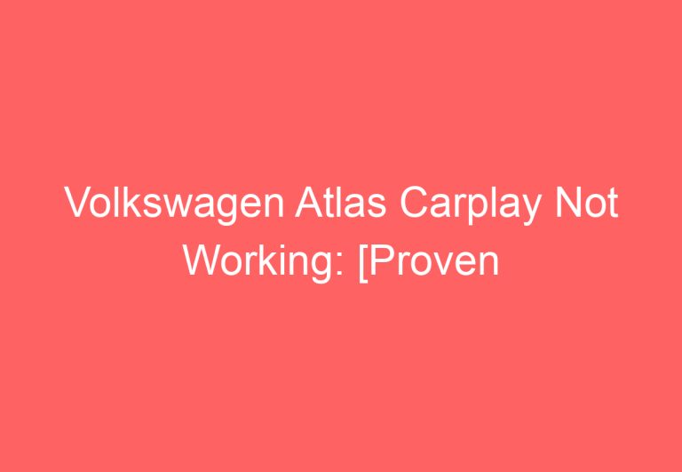 Volkswagen Atlas Carplay Not Working: [Proven Ways To Fix]