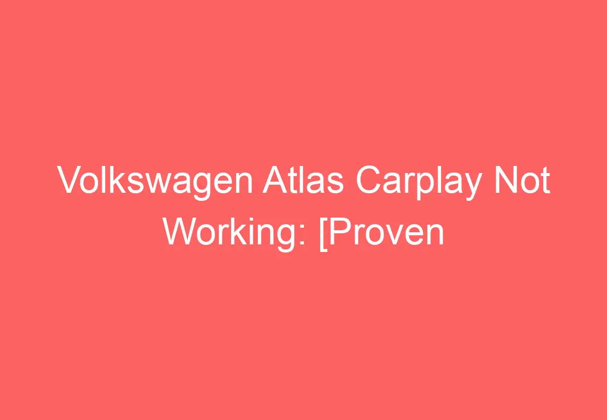 Volkswagen Atlas Carplay Not Working [Proven Ways To Fix
