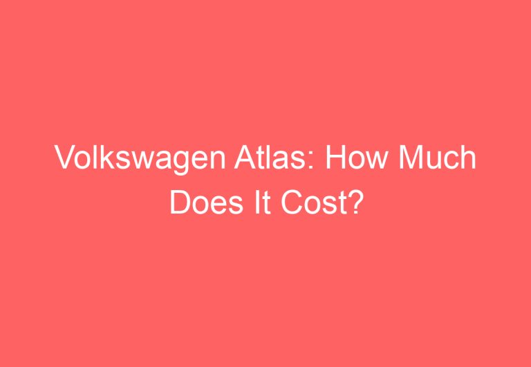 Volkswagen Atlas: How Much Does It Cost?