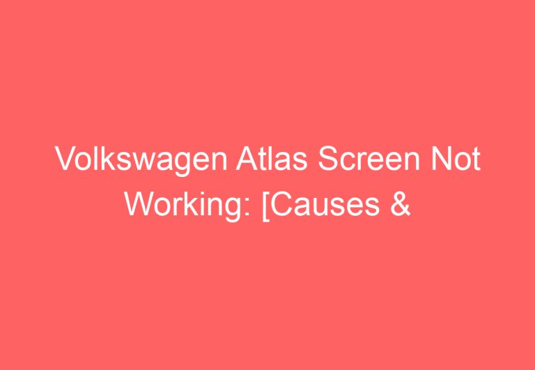 Volkswagen Atlas Screen Not Working: [Causes & Proven Solutions]