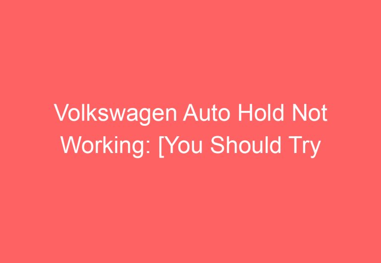 Volkswagen Auto Hold Not Working: [You Should Try This]