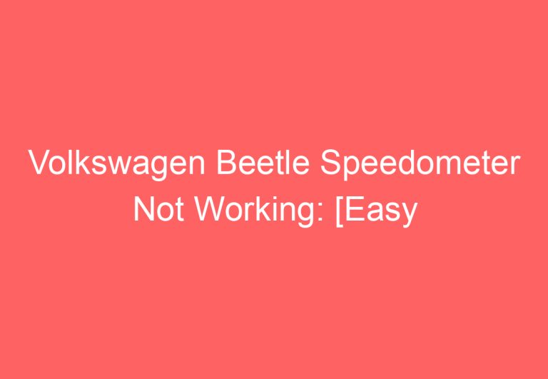 Volkswagen Beetle Speedometer Not Working: [Easy Fixes!]