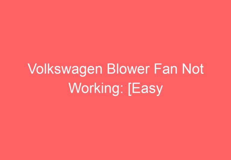 Volkswagen Blower Fan Not Working: [Easy Troubleshooting]