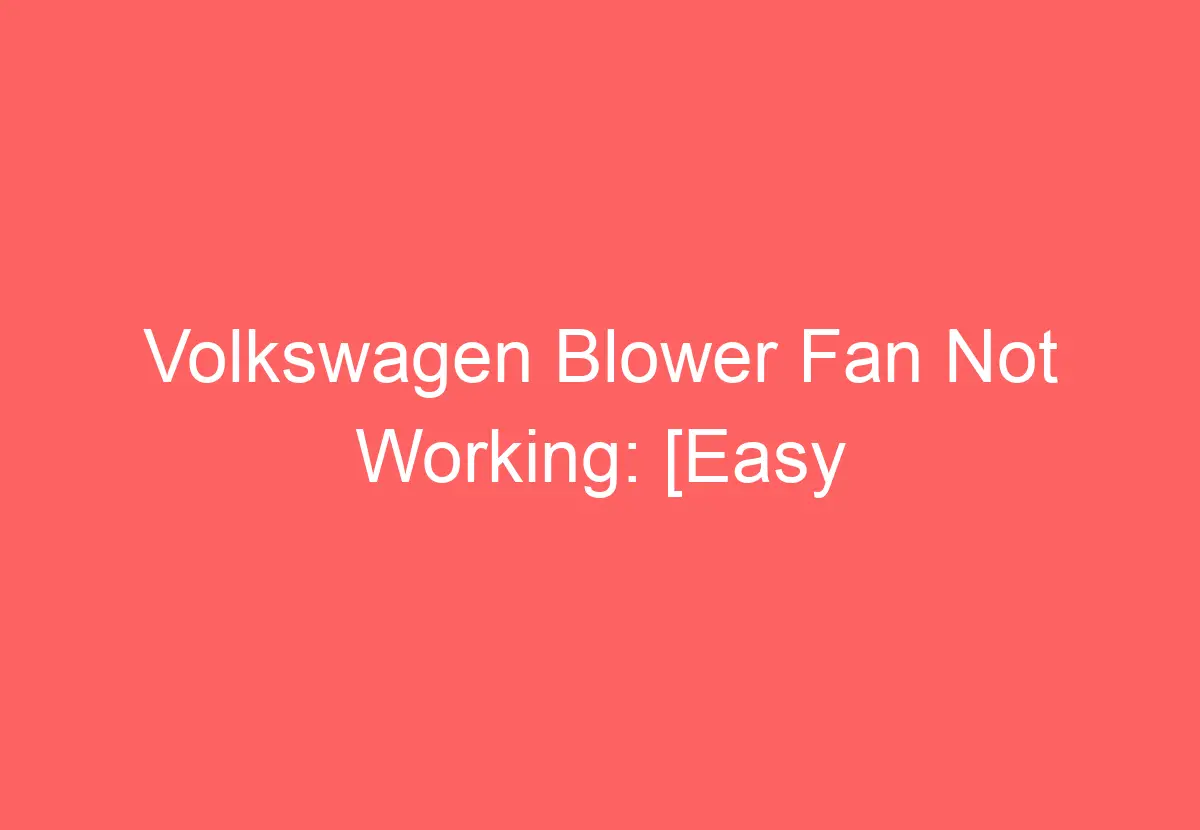 Volkswagen Blower Fan Not Working [Easy Troubleshooting] VolkswagenBuddy