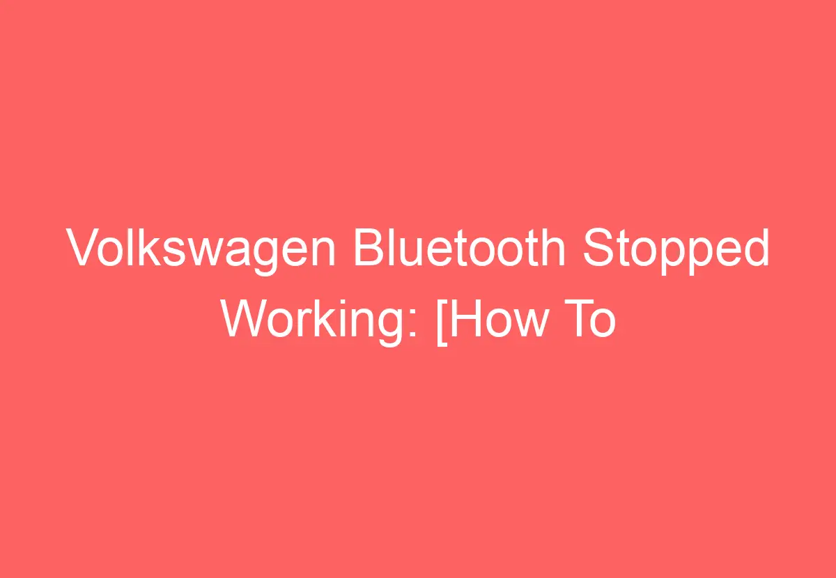 Volkswagen Bluetooth Stopped Working [How To Troubleshoot] VolkswagenBuddy