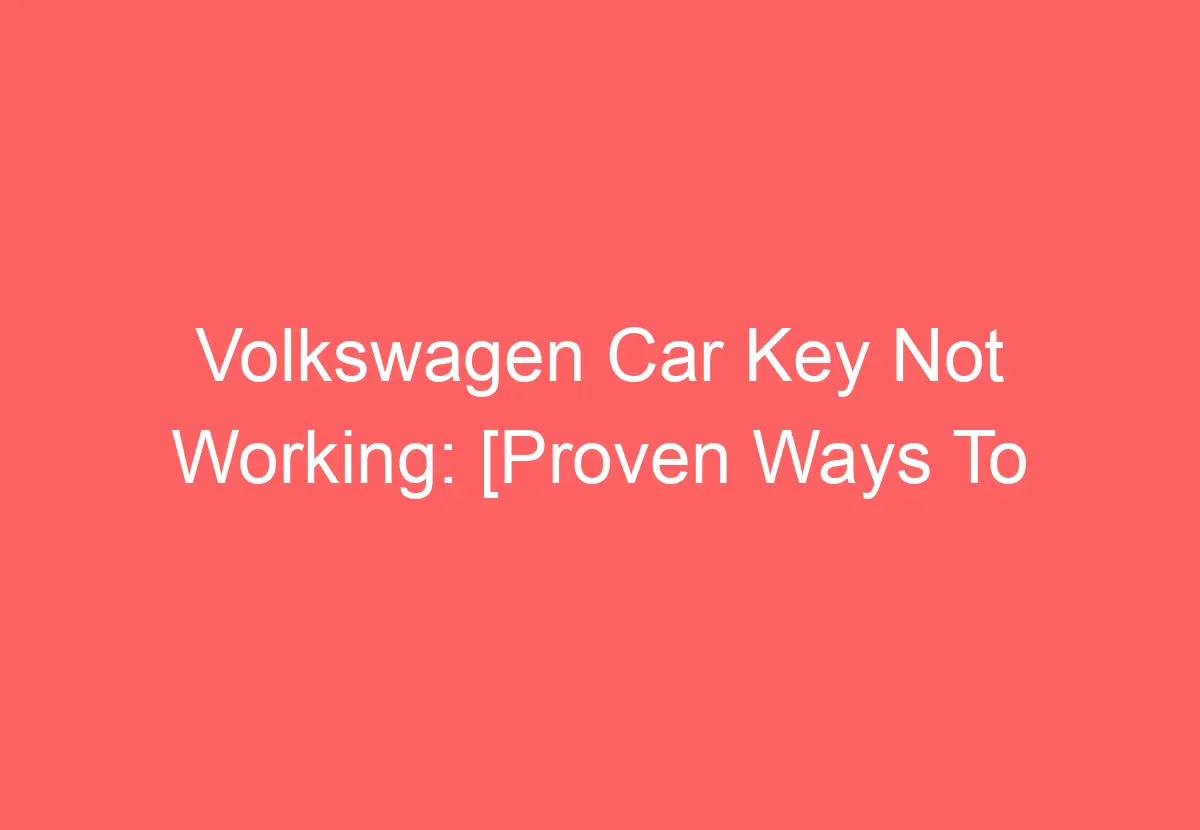 Volkswagen Car Key Not Working [Proven Ways To Fix] VolkswagenBuddy