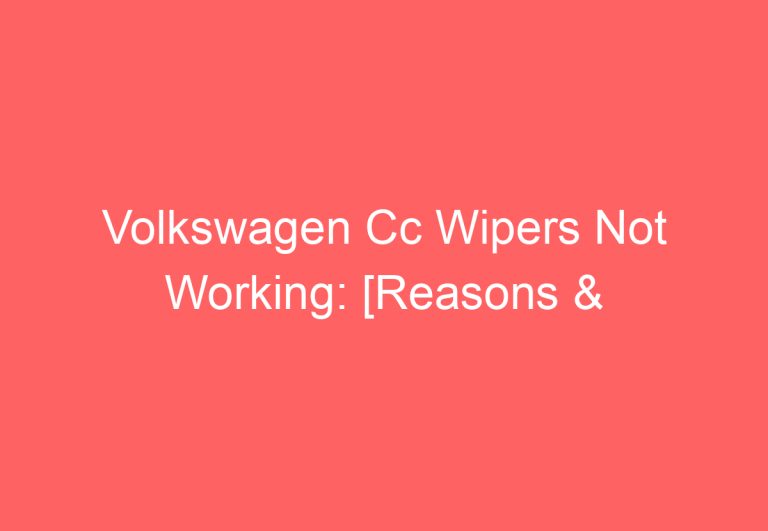 Volkswagen Cc Wipers Not Working: [Reasons & Fixes]