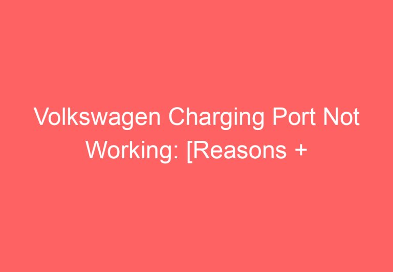 Volkswagen Charging Port Not Working: [Reasons + Fixed]