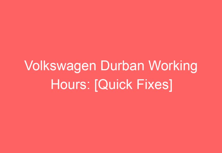 Volkswagen Durban Working Hours: [Quick Fixes]