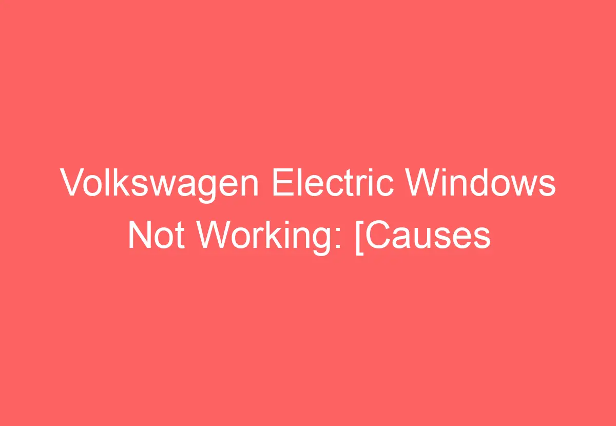 Volkswagen Electric Windows Not Working [Causes & Proven Solutions