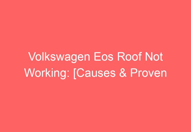 Volkswagen Eos Roof Not Working: [Causes & Proven Solutions]