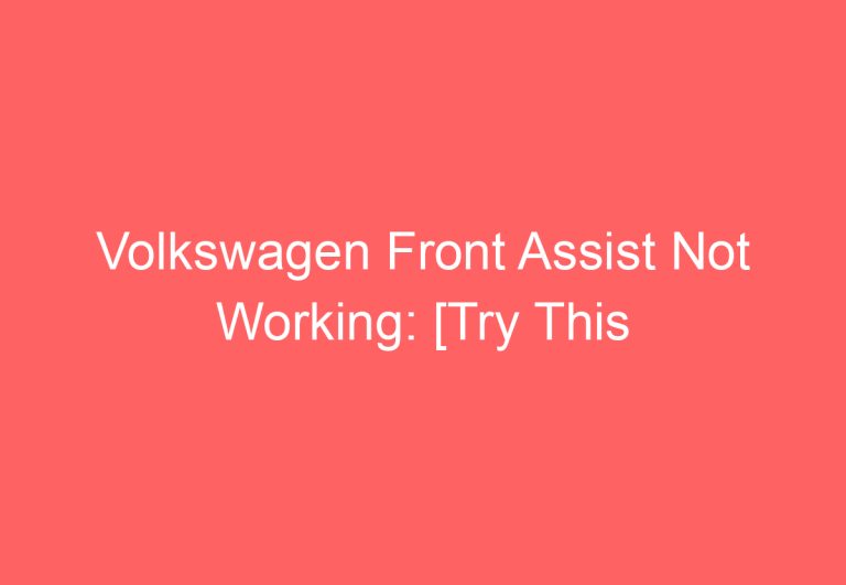 Volkswagen Front Assist Not Working: [Try This Proven Fixes]