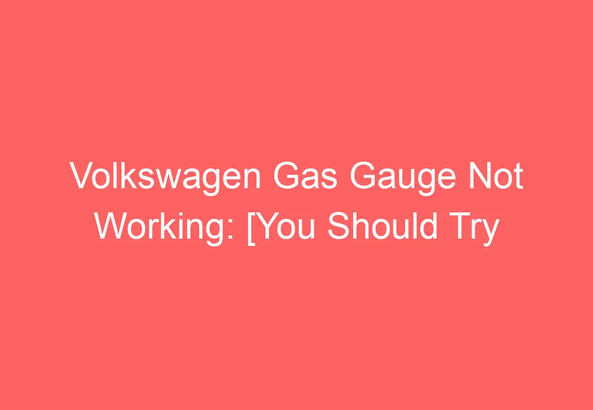 Volkswagen Gas Gauge Not Working [You Should Try This] VolkswagenBuddy