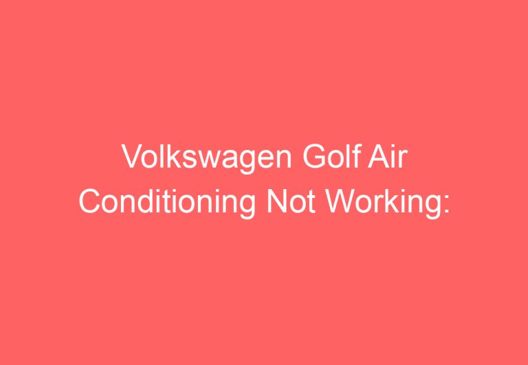 Volkswagen Golf Air Conditioning Not Working: [Causes & Proven Solutions]