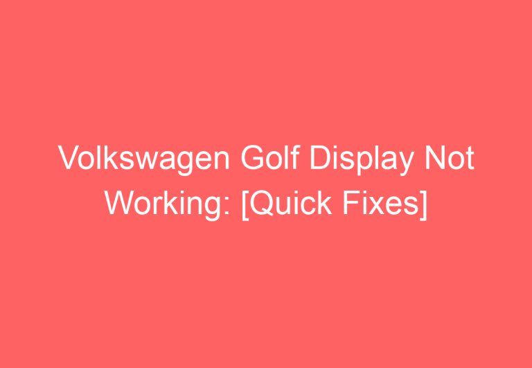 Volkswagen Golf Display Not Working: [Quick Fixes]