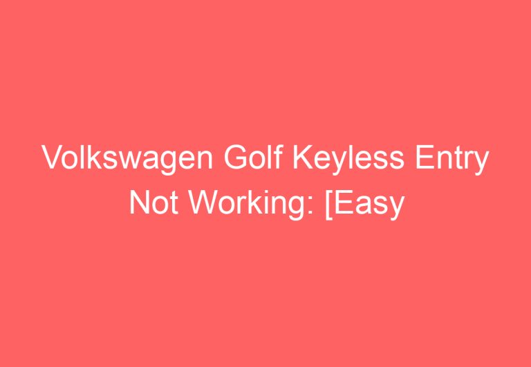 Volkswagen Golf Keyless Entry Not Working: [Easy Troubleshooting]