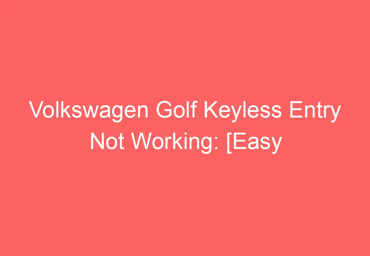Volkswagen Golf Keyless Entry Not Working [Easy Troubleshooting