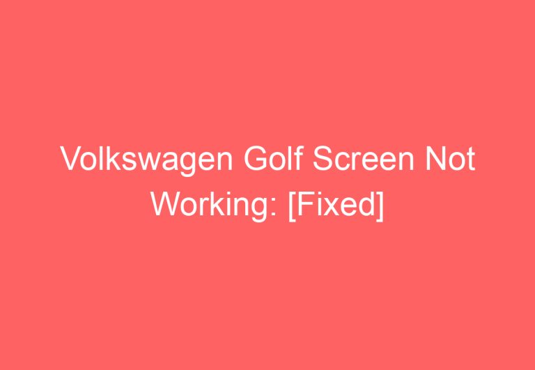 Volkswagen Golf Screen Not Working: [Fixed]