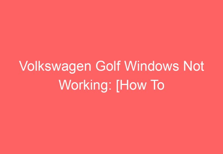 Volkswagen Golf Windows Not Working: [How To Troubleshoot]