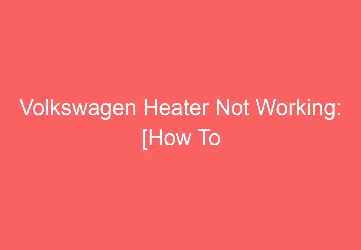 Volkswagen Heater Not Working [How To Troubleshoot] VolkswagenBuddy