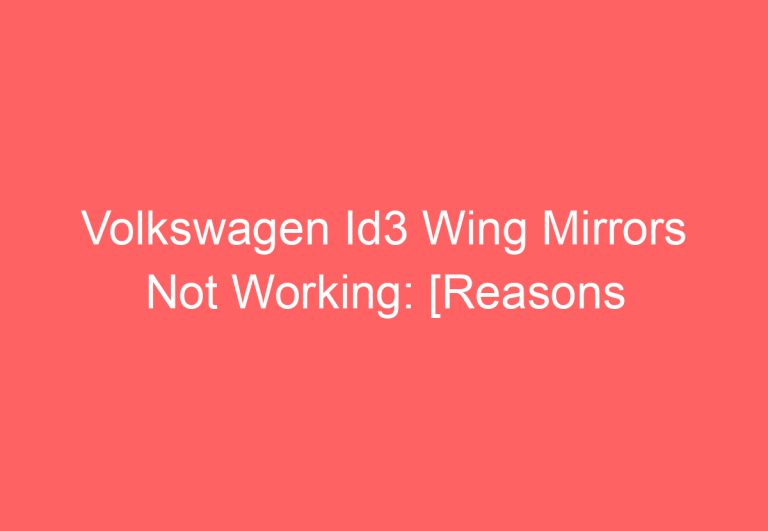 Volkswagen Id3 Wing Mirrors Not Working: [Reasons & Fixes]