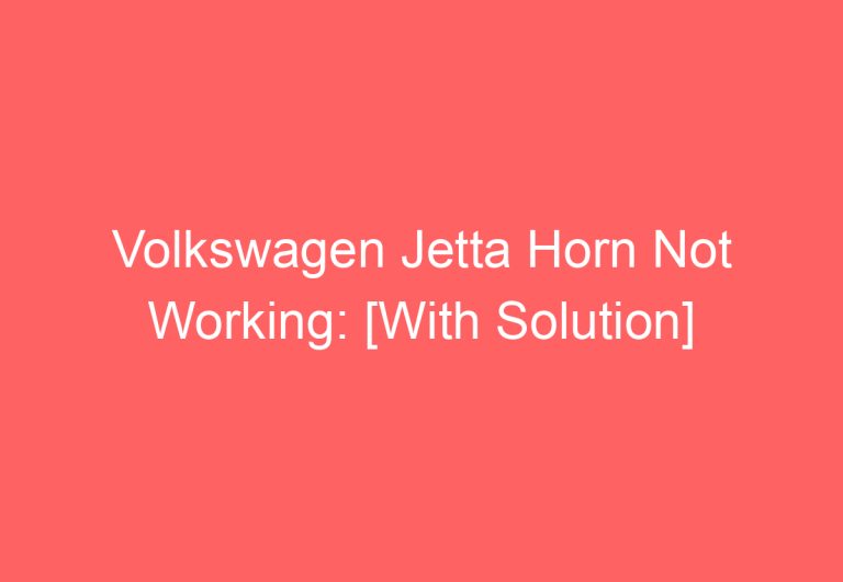 Volkswagen Jetta Horn Not Working: [With Solution]