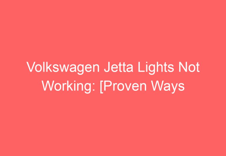 Volkswagen Jetta Lights Not Working: [Proven Ways To Fix]