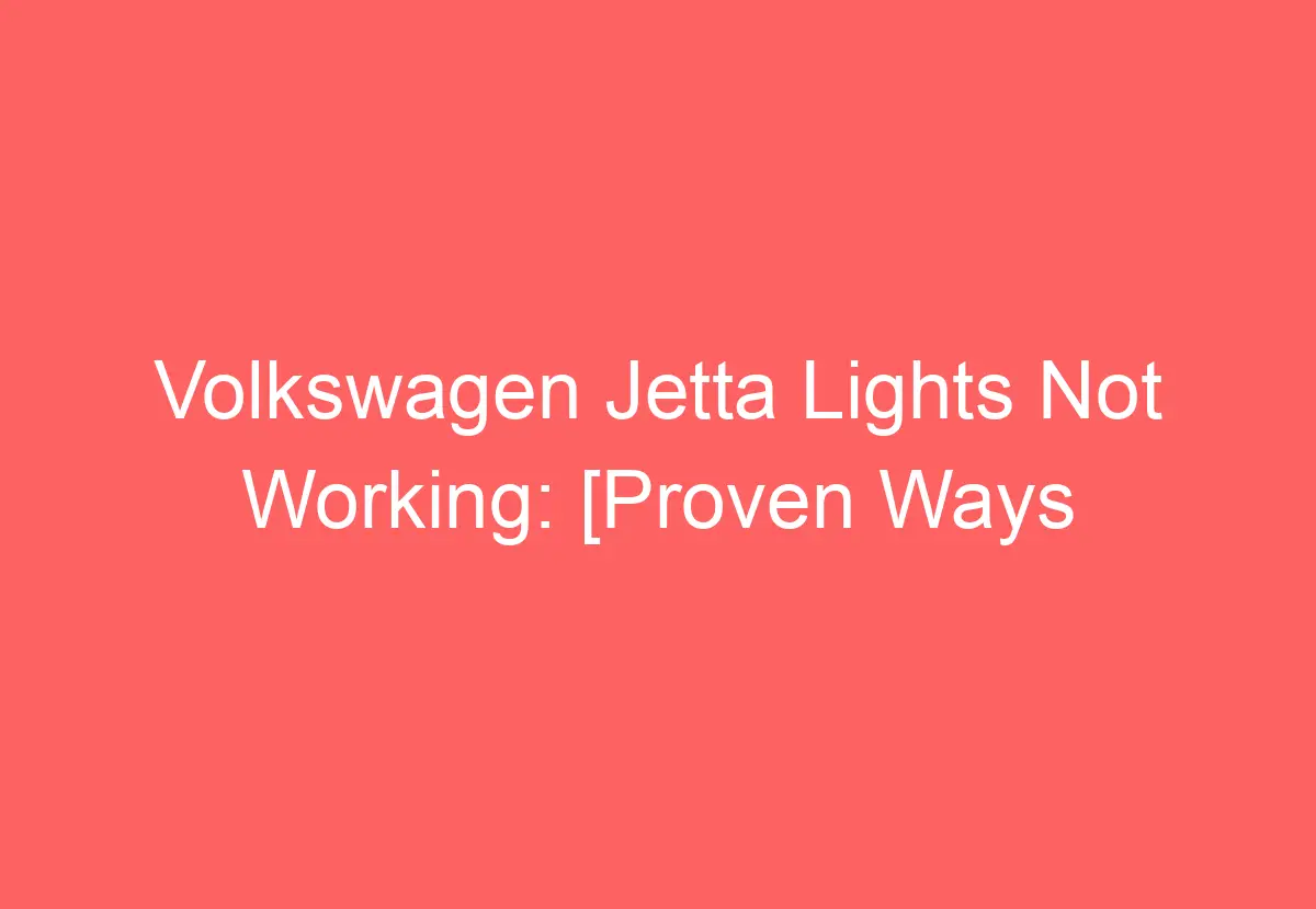 Volkswagen Jetta Lights Not Working [Proven Ways To Fix] VolkswagenBuddy