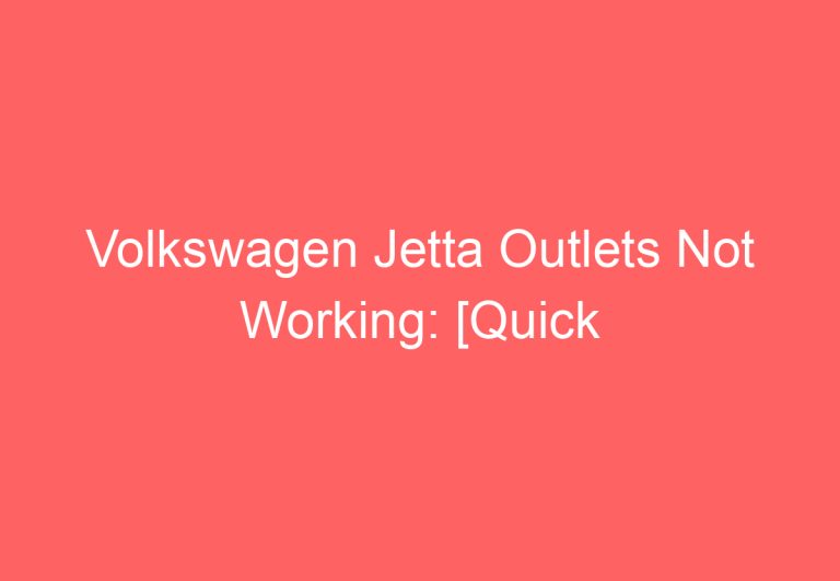 Volkswagen Jetta Outlets Not Working: [Quick Fixes]