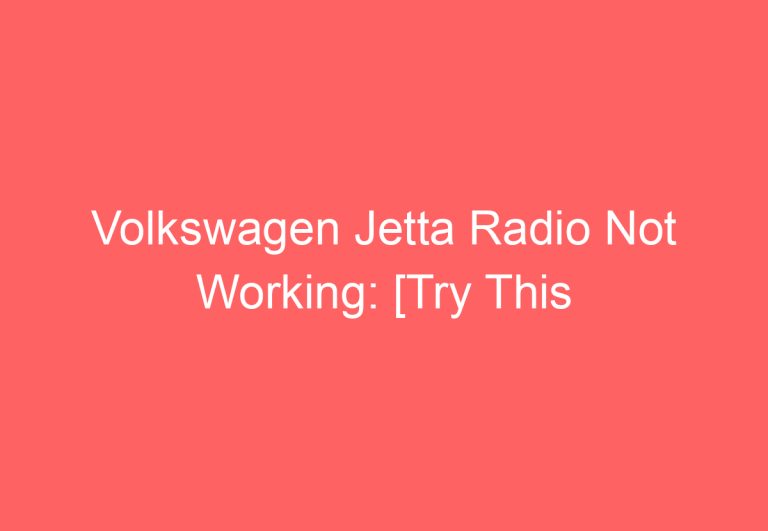 Volkswagen Jetta Radio Not Working: [Try This Proven Fixes]