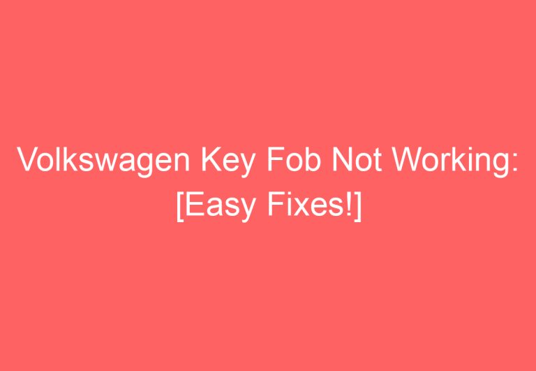 Volkswagen Key Fob Not Working: [Easy Fixes!]