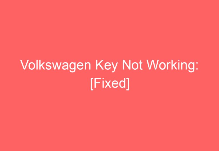 Volkswagen Key Not Working: [Fixed]