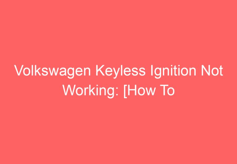Volkswagen Keyless Ignition Not Working: [How To Troubleshoot]
