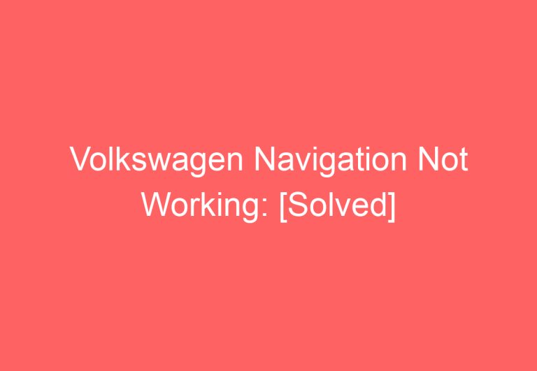 Volkswagen Navigation Not Working: [Solved]