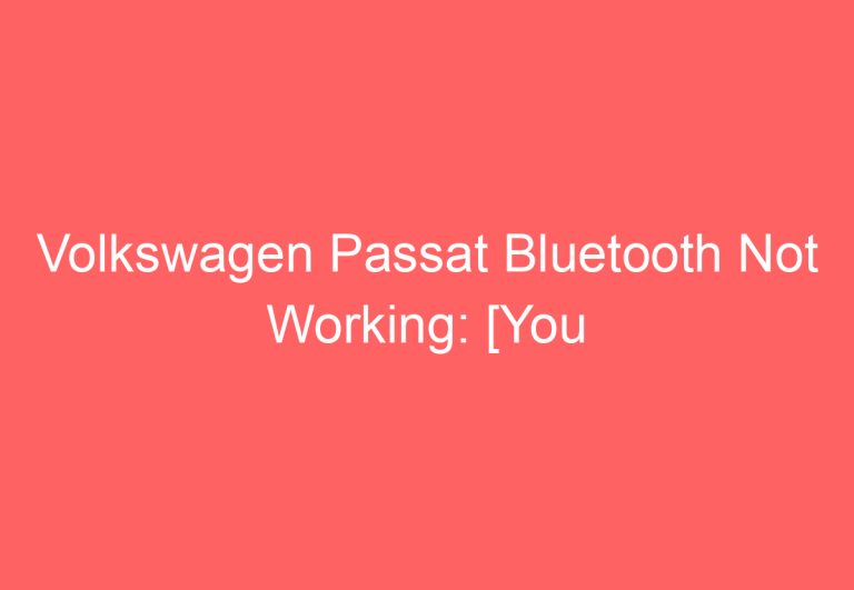 Volkswagen Passat Bluetooth Not Working: [You Should Try This]