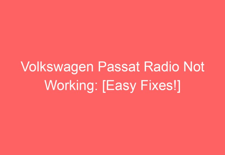 Volkswagen Passat Radio Not Working: [Easy Fixes!]