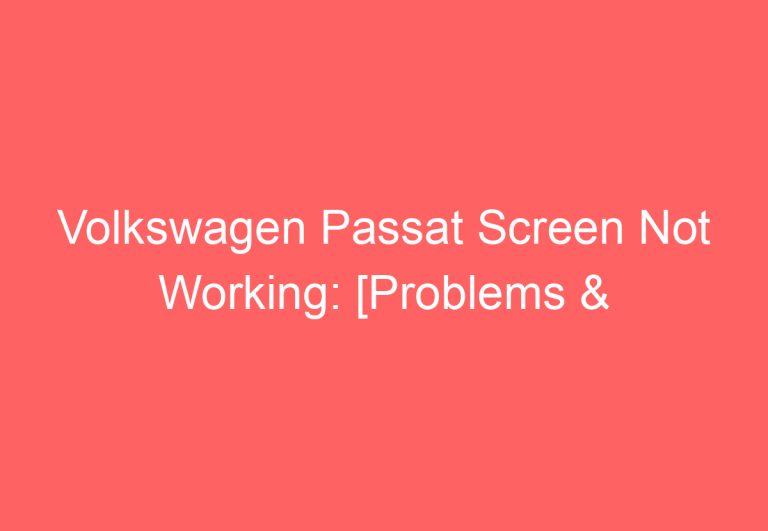 Volkswagen Passat Screen Not Working: [Problems & Solutions]