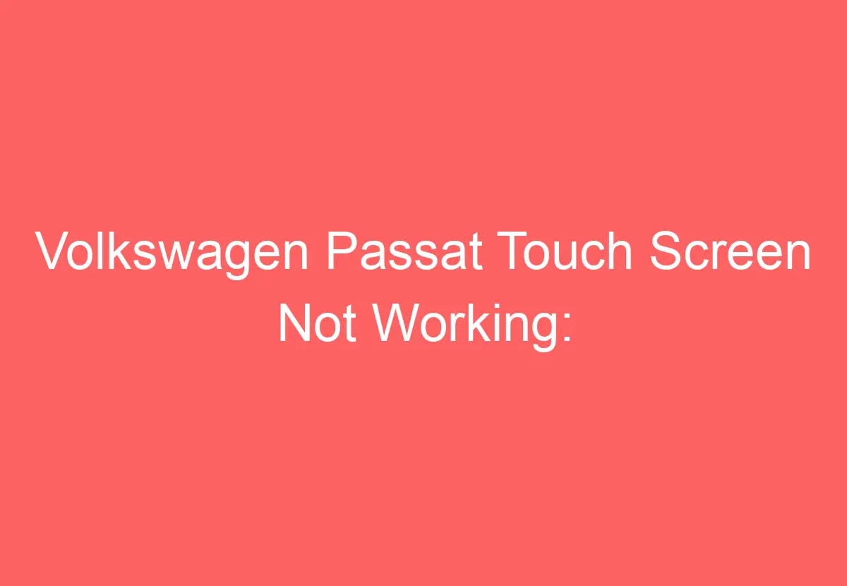 Volkswagen Passat Touch Screen Not Working [Causes & Proven Fixes