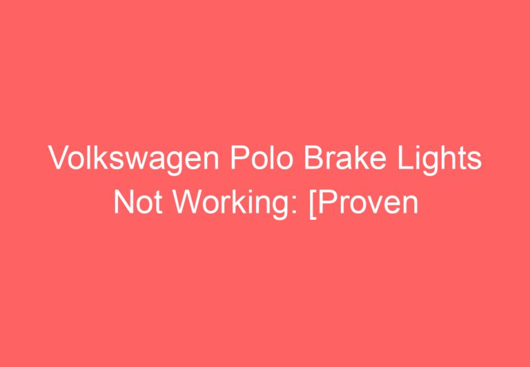 Volkswagen Polo Brake Lights Not Working: [Proven Fixes!]