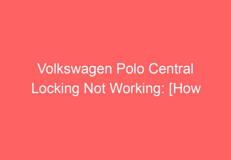 Volkswagen Polo Central Locking Not Working: [How To Troubleshoot]