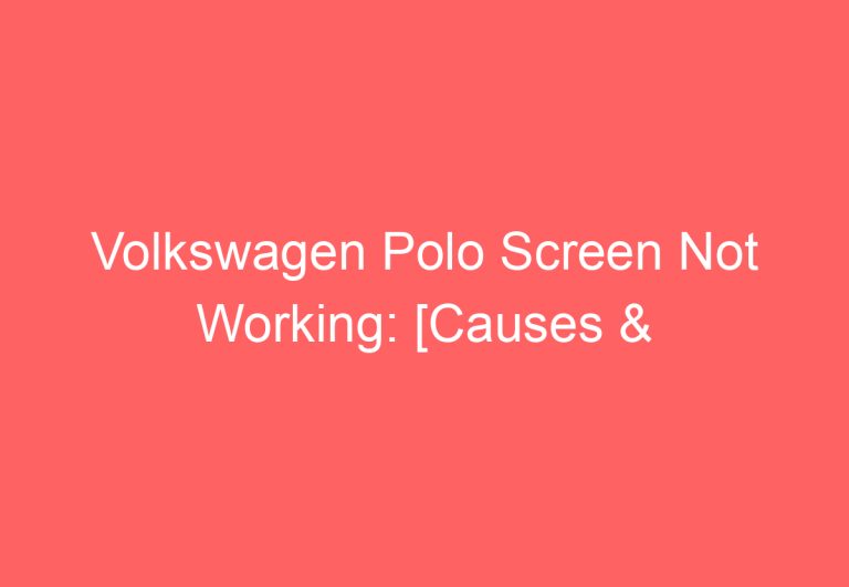 Volkswagen Polo Screen Not Working: [Causes & Proven Solutions]