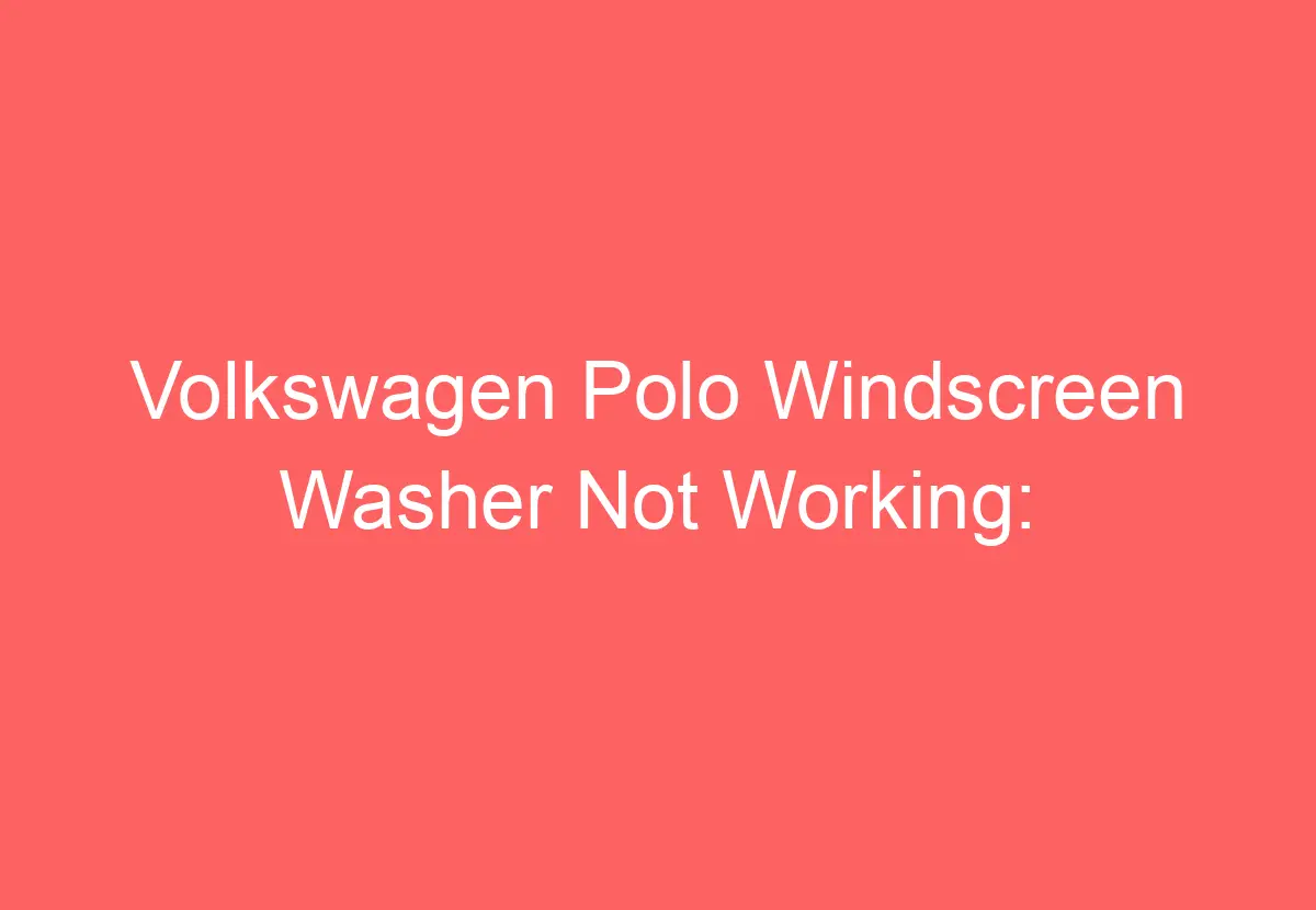 Volkswagen Polo Windscreen Washer Not Working [You Should Try This