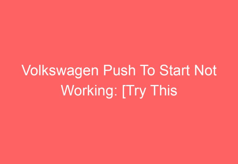 Volkswagen Push To Start Not Working: [Try This Proven Fixes]