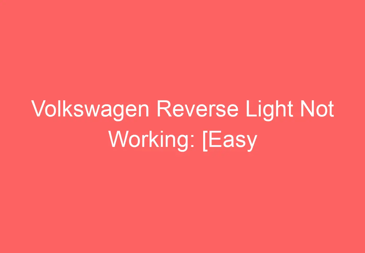 Volkswagen Reverse Light Not Working [Easy Troubleshooting] VolkswagenBuddy