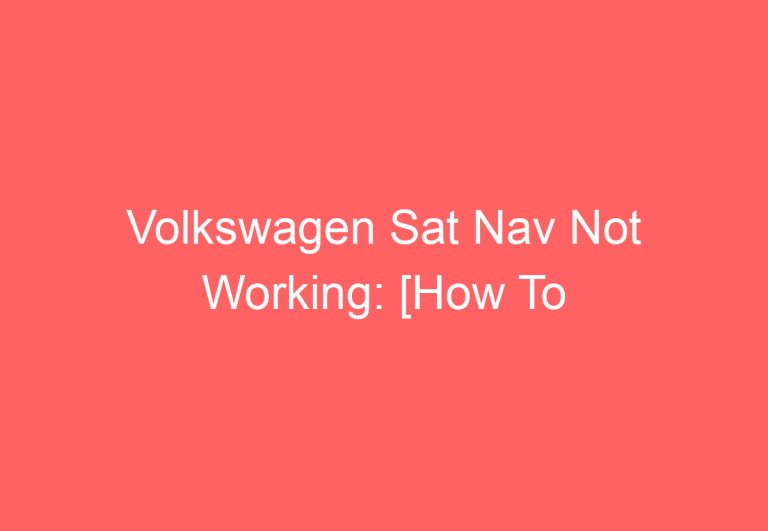 Volkswagen Sat Nav Not Working: [How To Troubleshoot]