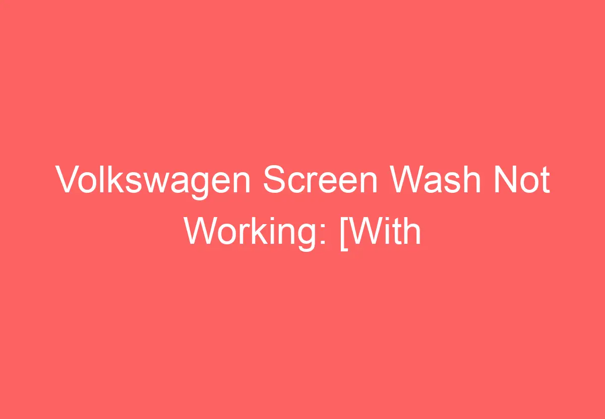 Volkswagen Screen Wash Not Working [With Solution] VolkswagenBuddy