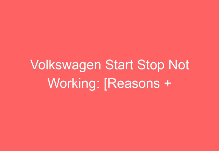 Volkswagen Start Stop Not Working: [Reasons + Fixed]